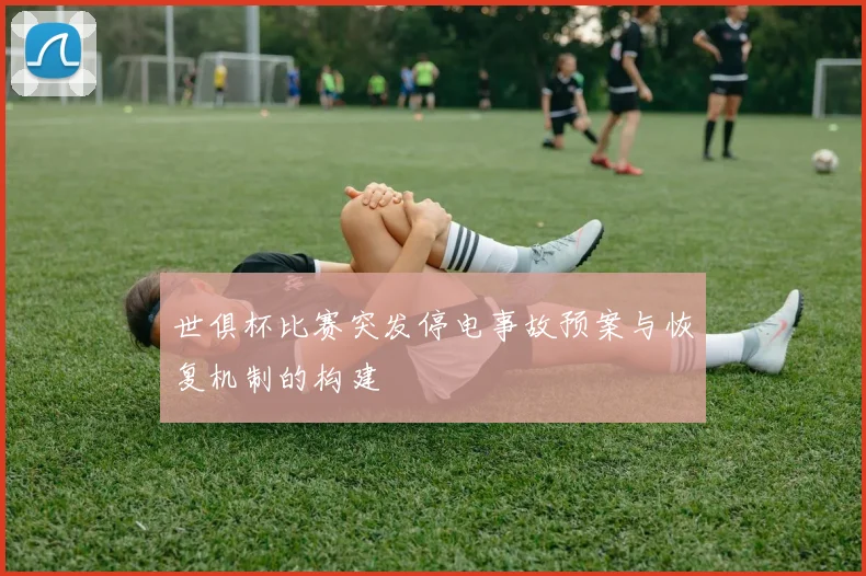 世俱杯比赛突发停电事故预案与恢复机制的构建